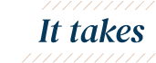 It takes